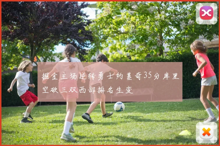 掘金主场逆转勇士约基奇35分库里空砍三双西部排名生变