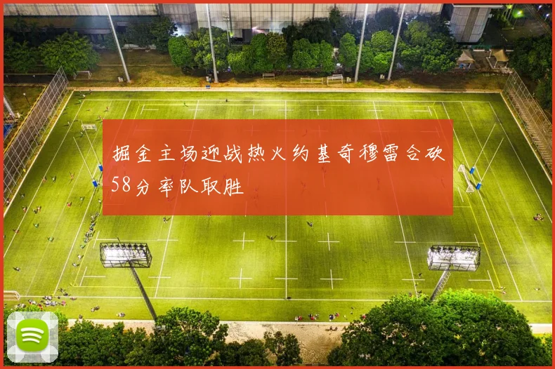 掘金主场迎战热火约基奇穆雷合砍58分率队取胜